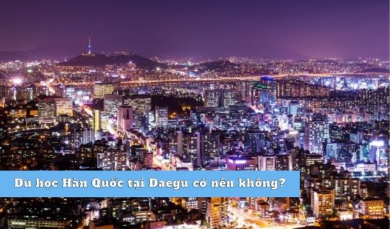 Du học Hàn Quốc tại Daegu có nên không?