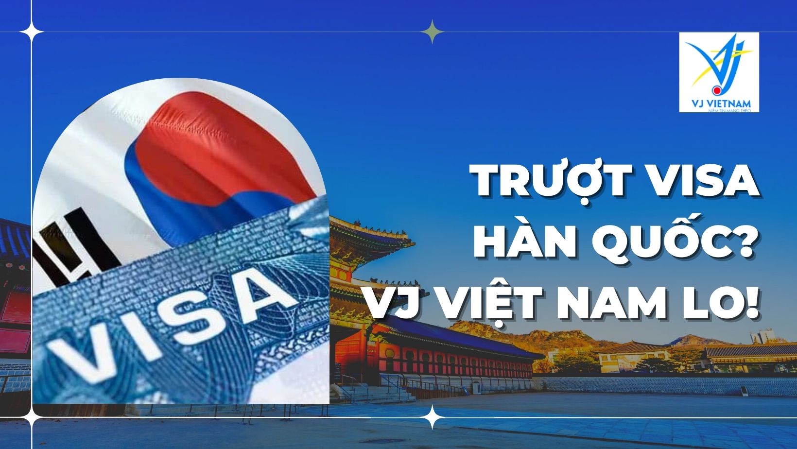 Trượt Visa Hàn Quốc? Có du học Hàn Quốc VJ Việt Nam lo!