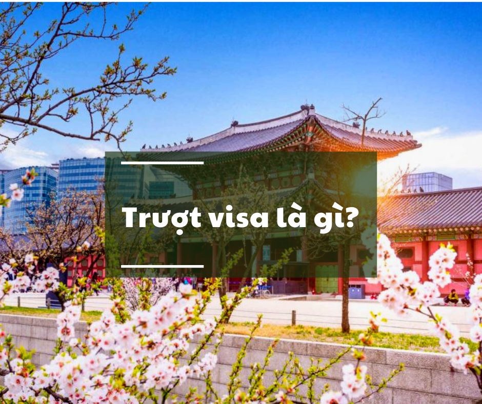Trượt visa Hàn Quốc là gì?