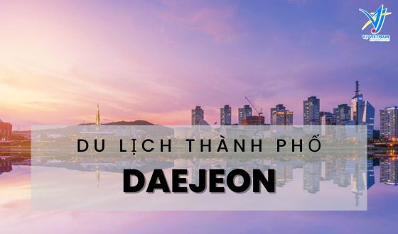 Bỏ túi kinh nghiệm du lịch Daejeon cho du học sinh Hàn Quốc