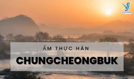 Ẩm thực Chungcheongbuk – Thiên đường nghỉ dưỡng