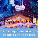 TOP trường du học Hàn Quốc ngành Tổ chức Sự kiện có thể bạn chưa biết