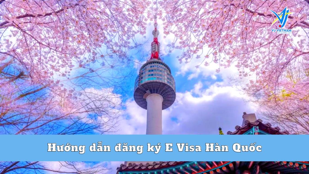 Hướng dẫn đăng ký E Visa Hàn Quốc cập nhật 2023