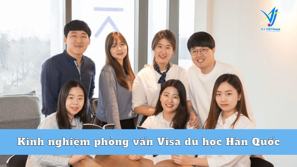 Kinh nghiệm phỏng vấn Visa du học Hàn Quốc