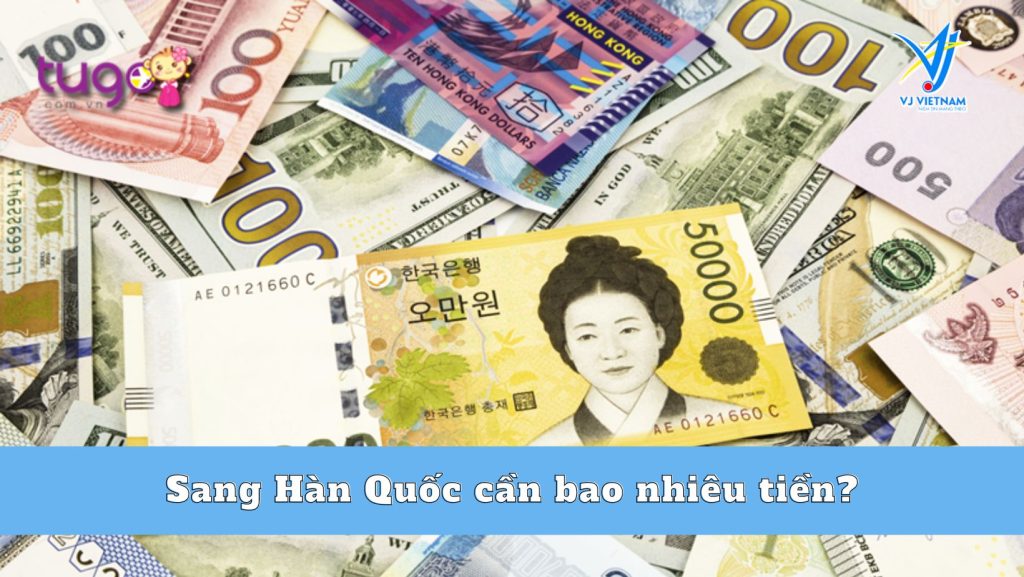 Sang Hàn Quốc cần bao nhiêu tiền?