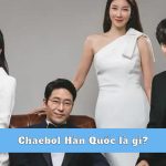 Chaebol là gì? Top 7 Chaebol Hàn Quốc có sức ảnh hưởng nhất hiện nay