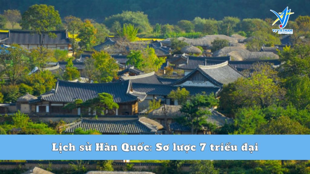Lịch sử Hàn Quốc: Sơ lược 7 triều đại có thể bạn chưa biết?