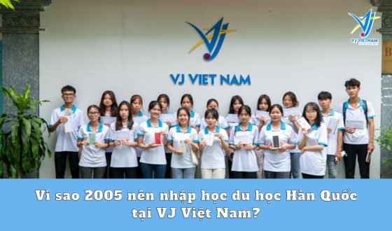 Vì sao 2005 nên nhập học du học Hàn Quốc tại VJ Việt Nam?