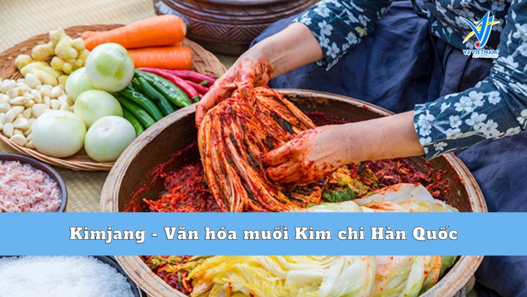 Kimjang - Văn hóa muối Kim chi di sản văn hóa của thế giới