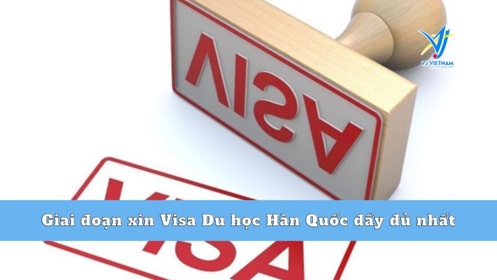 Giai đoạn xin Visa Du học Hàn Quốc đầy đủ nhất