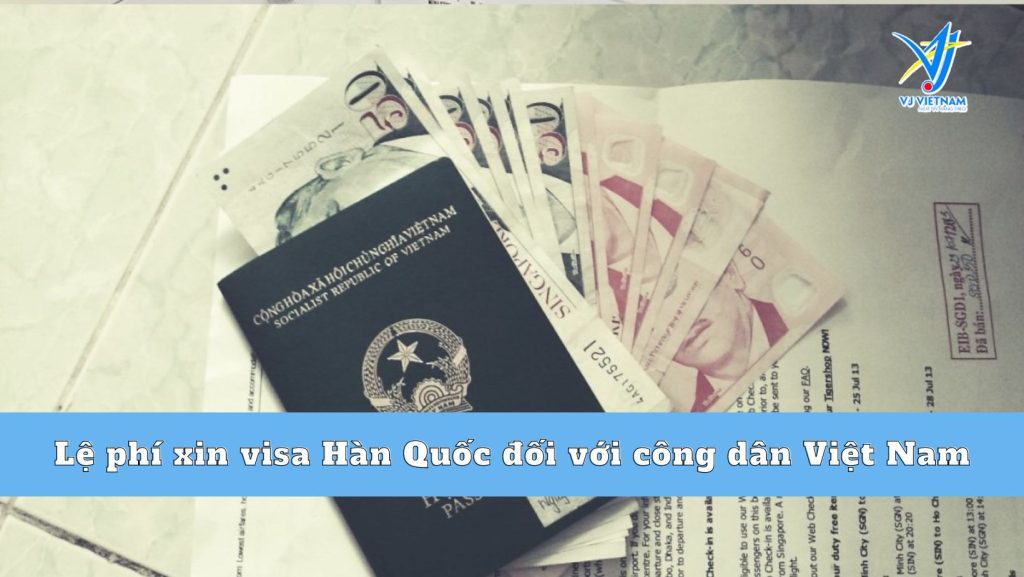 Lệ phí xin visa Hàn Quốc 2023 của công dân Việt Nam