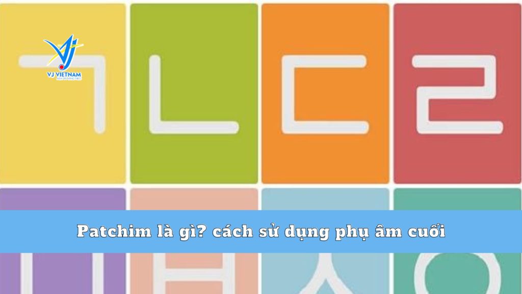Patchim là gì? cách sử dụng phụ âm cuối trong tiếng Hàn Quốc