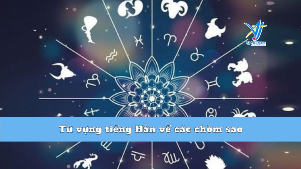 Từ vựng tiếng Hàn về các chòm sao