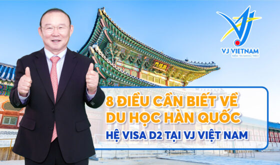 8 Điều cần biết về Du học Hàn Quốc hệ Visa D2 tại VJ Việt Nam