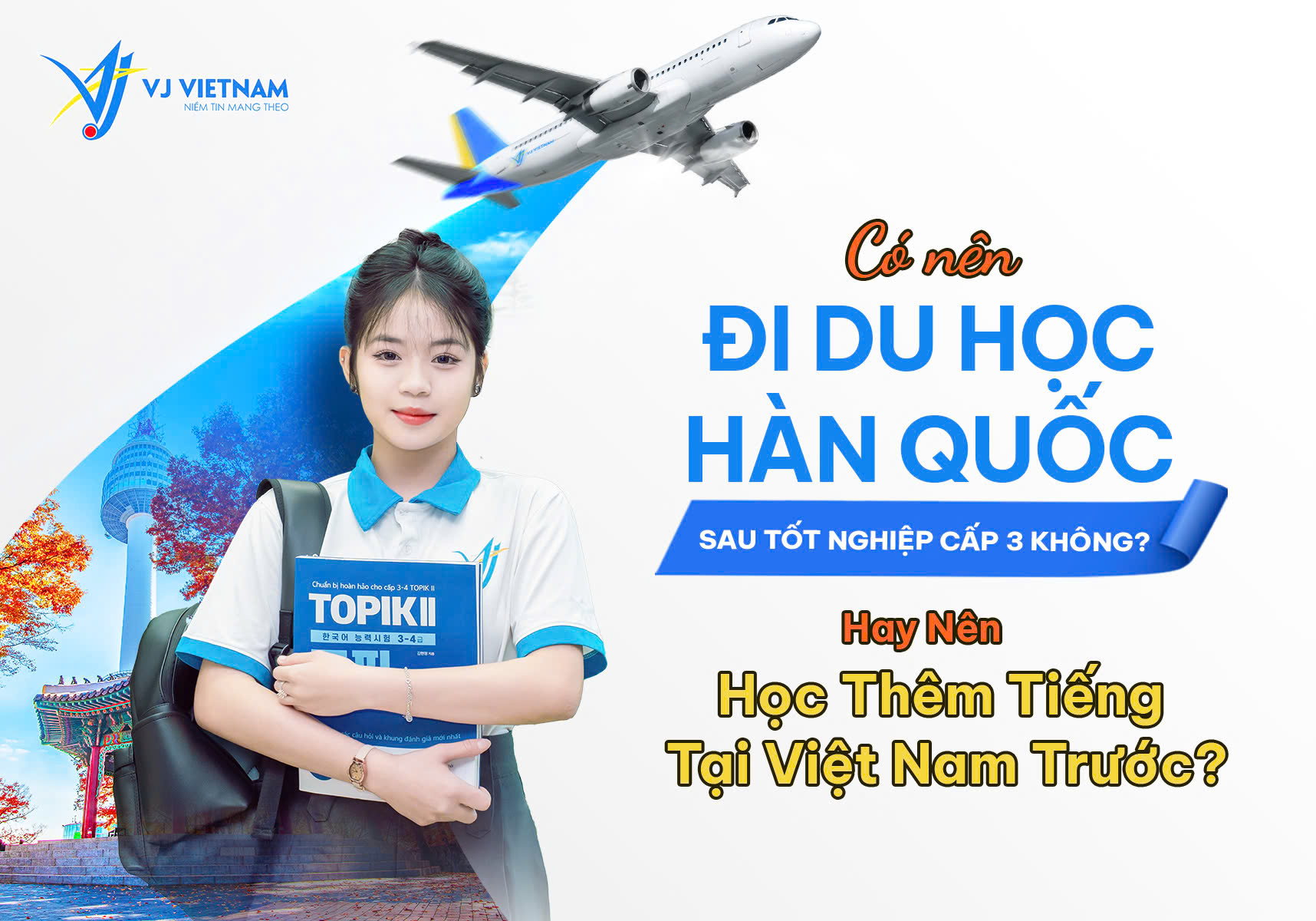 Có Nên Đi Du Học Hàn Quốc Ngay Sau Tốt Nghiệp Cấp 3 Không? Hay Nên Học Thêm Tiếng Tại Việt Nam Trước? 4 Đi du học Hàn Quốc ngay sau khi tốt nghiệp cấp 3?
